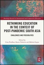 Rethinking Education in the Context of Post-Pandemic South Asia (Routledge Research in International and Comparative Education)