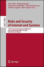 Risks and Security of Internet and Systems: 17th International Conference, CRiSIS 2022, Sousse, Tunisia, December 7-9, 2022, Revised Selected Papers (Lecture Notes in Computer Science, 13857)