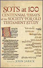 SOTS at 100: Centennial Essays of the Society for Old Testament Study (The Library of Hebrew Bible/Old Testament Studies, 650)