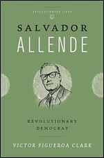 Salvador Allende: A Revolutionary Legacy (Revolutionary Lives)