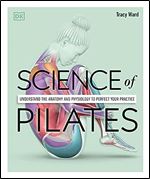 Science of Pilates: Understand the Anatomy and Physiology to Perfect Your Practice (DK Science of)