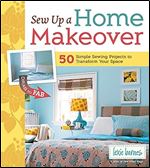 Sew Up a Home Makeover: 50 Simple Sewing Projects to Transform Your Space
