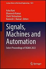 Signals, Machines and Automation: Select Proceedings of SIGMA 2022 (Lecture Notes in Electrical Engineering, 1023)