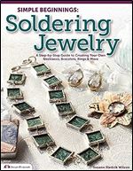 Simple Beginnings: Soldering Jewelry: A Step-by-Step Guide to Creating Your Own Necklaces, Bracelets, Rings & More (Design Originals)