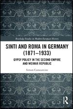 Sinti and Roma in Germany (1871-1933): Gypsy Policy in the Second Empire and Weimar Republic (Routledge Studies in Modern European History)