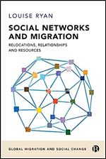 Social Networks and Migration: Relocations, Relationships and Resources (Global Migration and Social Change)