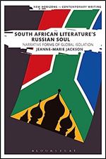 South African Literature's Russian Soul: Narrative Forms of Global Isolation (New Horizons in Contemporary Writing)