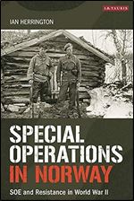 Special Operations in Norway: SOE and Resistance in World War II (International Library of War Studies)
