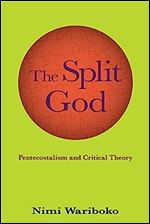 Split God, The: Pentecostalism and Critical Theory (SUNY series in Theology and Continental Thought)
