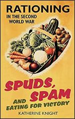 Spuds, Spam and Eating for Victory: Rationing in the Second World War