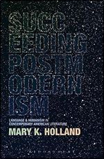 Succeeding Postmodernism: Language and Humanism in Contemporary American Literature