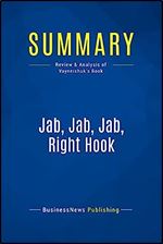 Summary: Jab, Jab, Jab, Right Hook: Review and Analysis of Vaynerchuk's Book