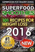 Superfood Smoothies: The 101 Best Super Smoothie Recipes for Healthy Living and Weight Loss (Superfoods for Healthy Living)