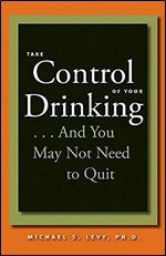 Take Control of Your Drinking...And You May Not Need to Quit (A Johns Hopkins Press Health Book)