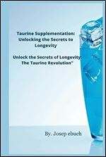 Taurine Supplementation: Unlocking the Secrets to Longevity: Unlock the Secrets of Longevity: The Taurine Revolution (Unveiling the Potion of Eternal Youth: Exploring Taurine, Longevity, and Aging)
