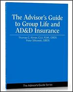 The Advisor's Guide to Group Life and AD&D Insurance (Advisor's Guide Series)