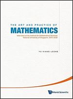 The Art and Practice of Mathematics: Interviews at the Institute for Mathematical Sciences, National University of Singapore, 2010-2019