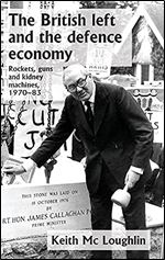 The British left and the defence economy: Rockets, guns and kidney machines, 1970 83