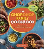 The ChopChop Family Cookbook: Real Food to Cook and Eat Together 150+ Super-Delicious, Nutritious Recipes
