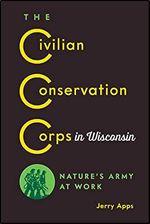 The Civilian Conservation Corps in Wisconsin: Nature s Army at Work