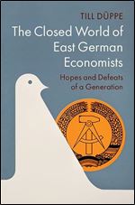 The Closed World of East German Economists: Hopes and Defeats of a Generation (Historical Perspectives on Modern Economics)