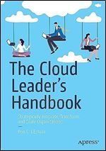 The Cloud Leader s Handbook: Strategically Innovate, Transform, and Scale Organizations