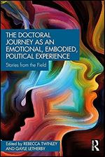 The Doctoral Journey as an Emotional, Embodied, Political Experience: Stories from the Field