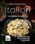 The Essential Italian Food Cookbook: Real Satisfying Italian Recipes to Explore