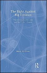 The Fight Against Big Tobacco: The Movement, the State and the Public's Health