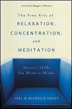 The Fine Arts of Relaxation, Concentration, and Meditation: Ancient Skills for Modern Minds Ed 3