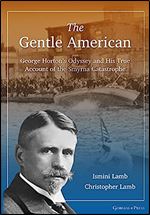 The Gentle American: George Horton s Odyssey and His True Account of the Smyrna Catastrophe