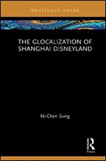The Glocalization of Shanghai Disneyland (Routledge Focus on Asia)