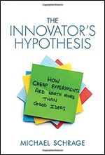 The Innovator's Hypothesis: How Cheap Experiments Are Worth More than Good Ideas (MIT Press)