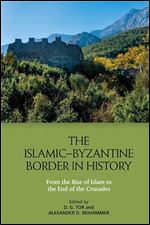 The Islamic Byzantine Border in History: From the Rise of Islam to the End of the Crusades