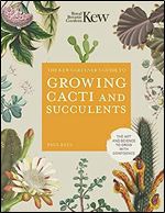 The Kew Gardener's Guide to Growing Cacti and Succulents: The Art and Science to Grow with Confidence (Volume 10) (Kew Experts, 10)