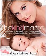 The Kind Mama: A Simple Guide to Supercharged Fertility, a Radiant Pregnancy, a Sweeter Birth, and a Healthier, More Beautiful Beginning