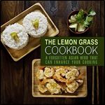 The Lemongrass Cookbook: A Forgotten Asian Herb That Can Change Your Cooking (2nd Edition)