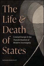 The Life and Death of States: Central Europe and the Transformation of Modern Sovereignty