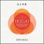 The Little Book of Ikigai The Essential Japanese Way to Finding Your Purpose in Life [Audiobook]