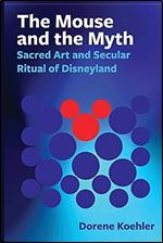 The Mouse and the Myth: Sacred Art and Secular Ritual of Disneyland