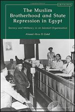 The Muslim Brotherhood and State Repression in Egypt: A History of Secrecy and Militancy in an Islamist Organization