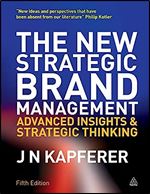 The New Strategic Brand Management: Advanced Insights and Strategic Thinking (New Strategic Brand Management: Creating & Sustaining Brand Equity) Ed 5