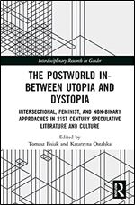 The Postworld In-Between Utopia and Dystopia: Intersectional, Feminist, and Non-Binary Approaches in 21st-Century Speculative Literature and Culture (Interdisciplinary Research in Gender)