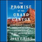 The Promise of the Grand Canyon John Wesley Powell's Perilous Journey and His Vision for American West [Audiobook]