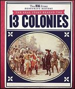 The Real Story Behind the Thirteen Colonies (The Real Story: Debunking History)