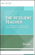 The Resilient Teacher: How do I stay positive and effective when dealing with difficult people and policies? (ASCD Arias)