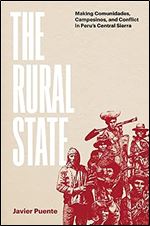 The Rural State: Making Comunidades, Campesinos, and Conflict in Peru's Central Sierra (Joe R. and Teresa Lozano Long Series in Latin American and Latino Art and Culture)