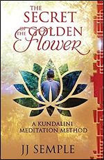 The Secret of the Golden Flower: A Kundalini Meditation Method (GFM)