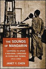 The Sounds of Mandarin: Learning to Speak a National Language in China and Taiwan, 1913 1960
