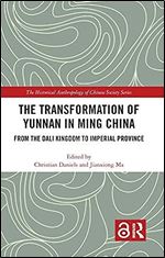 The Transformation of Yunnan in Ming China: From the Dali Kingdom to Imperial Province (The Historical Anthropology of Chinese Society Series)